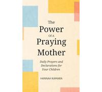 The Power of a Praying Mother: Daily Prayers and Declarations for Your Children