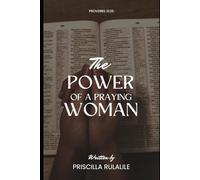 The Power of a Praying Woman: Empowering women to pray with authority and transform their homes through faith.