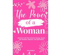 The Power of a Woman: Reconnect with Your Feminine Energy, Awaken Your Intuition, Self-Love, and Life Purpose