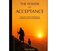 The Power of Acceptance: Scaling the Mountain of Breakthrough by Embracing God’s Uncomfortable Will