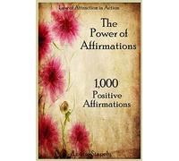 The Power of Affirmations - 1,000 Positive Affirmations