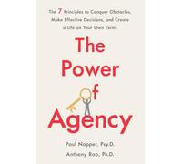 The Power of Agency: The 7 Principles to Conquer Obstacles, Make Effective Decisions, and Create a Life on Your Own Terms