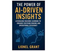 The Power of AI-Driven Insights: Leveraging Machine Learning to Enhance Decision-Making and Operational Efficiency