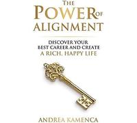 The Power Of Alignment: Discover Your Best Career And Create A Rich, Happy Life