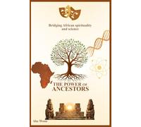 THE POWER OF ANCESTORS: Bridging African Spirituality and Science