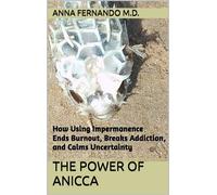 The Power of Anicca: How Using Impermanence Ends Burnout, Breaks Addiction, and Calms Uncertainty - Anna Fernando M.D. - Anna Fernando M.D. - ebook (ePub) - Livre