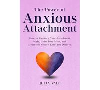 The Power of Anxious Attachment: How to Embrace Your Attachment Style, Calm Your Mind, and Create the Secure Love You Deserve