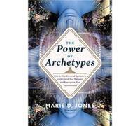 The Power of Archetypes How to Use Universal Symbols to Understand Your Behavior and Reprogram Your Subconscious by Marie D Jones Marie D Jones (Auteur)