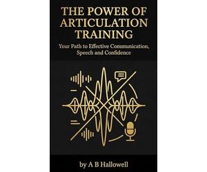 The Power of Articulation Training: Your Path to Effective Communication, Speech and Confidence