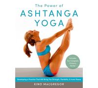 The Power of Ashtanga Yoga: Developing a Practice That Will Bring You Strength, Flexibility, and Inner Peace--Includes the complete Primary Series