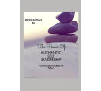The Power Of Authentic Self-Leadership: "Master Your Mindset, Strengthen Your Influence, And Lead With Purpose