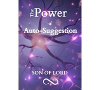 The Power of Auto-Suggestion: Unlocking Your Subconscious Mind to Achieve Your Goals and Transform Your Life