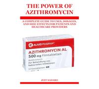 THE POWER OF AZITHROMYCIN: A COMPLETE GUIDE TO USES, DOSAGES, AND SIDE EFFECTS FOR PATIENTS AND HEALTHCARE PROVIDERS