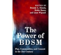 The Power of BDSM: Play, Communities, and Consent in the 21st Century