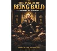 The Power of Being Bald - 100 Reasons to Be Bald: The Perfect Gift for Your Bald Friend - Or the Future Bald Legend in Denial