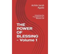 THE POWER OF BLESSING - Volume 1: Unlocking the Foundations of a Blessed Life