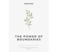 The Power of Boundaries: How to Say No, Protect Your Peace, and Take Back Your Life