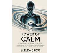 The Power of Calm: The Essential Guide to Mastering Inner Peace in a World That Never Stops