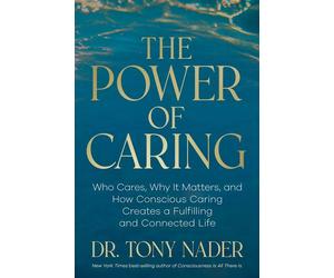 The Power of Caring Who Cares, Why It Matters, and How Conscious Caring Creates a Fulfilling and Connected Life - Dr. Tony Nader - Hay House LLC - ebook (ePub) - Livre