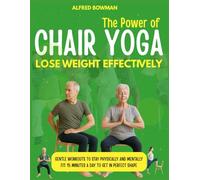 The Power of Chair Yoga - Lose Weight Effectively: Gentle Workouts to Stay Physically and Mentally Fit; 15 Minutes a Day to Get in Perfect Shape