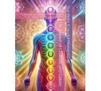 The power of Chakras and Colors: Activate your chakras with the healing power of color and excercises