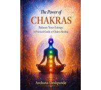 The Power Of Chakras: Balance Your Energy: A Practical Guide to Chakra Healing