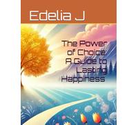 The Power of Choice: A Guide to Lasting Happiness