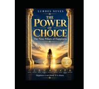 The power of choice: What We Forget About What Truly Makes Us Happy: The nine pillars about hapinness