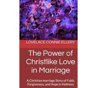 The Power of Christlike Love in Marriage: A Christian marriage Story of Faith, Forgiveness, and Hope in Holiness
