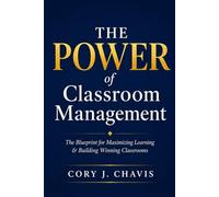 The POWER of Classroom Management: The Blueprint for Maximizing Learning & Building Winning Classrooms