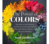 The Power of Colors: The Path to Self Healing and Personal Transformation Through Native American Ancient Wisdom