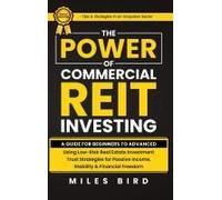 The Power Of Commercial Reit Investing: A Guide For Beginners To Advanced Using Low-Risk Reit Investment Strategies For Passive Income, Stability & Financial Freedom