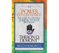 The Power Of Concentration (Condensed Classics): The Classic To Harnessing Your Mental Power From The Immortal Author Of The Kybalion