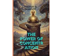 The Power of Concentration: Master Your Mind, Sharpen Your Focus, and Unlock the Hidden Strength Within You