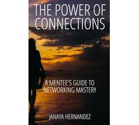 The Power of Connections: A Mentee's Guide to Networking Mastery: The Essential Networking Playbook
