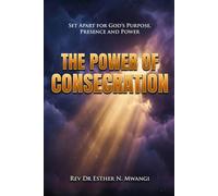 The Power of Consecration: Unlocking the Blessing, Breakthrough and Power of a Consecrated Life