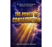 The Power of Consecration: Unlocking the Blessing, Breakthrough and Power of a Consecrated Life