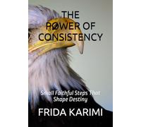 The Power OF CONSISTENCY: Small Faithful Steps That Shape Destiny