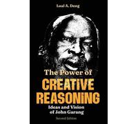 The Power of CREATIVE REASONING The Ideas and Vision of John Garang