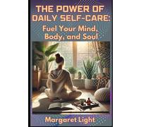 The Power of Daily Self-Care: Fuel Your Mind, Body and Soul.: Prioritise yourself daily with small habits that restore peace, energy and inner strength.