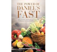 The Power of Daniel's Fast: Unlocking Spiritual Strength Through Wholesome Eating