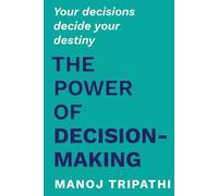 The Power of Decision-Making: Your decisions decide your destiny
