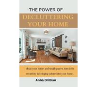 The Power Of Decluttering Your Home: Clean Your Home And Small Spaces, Turn It To Creativity In Bringing Nature Into Your Home.