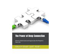 The Power Of Deep Connection: How To Understand And Appreciate The People In Your Life