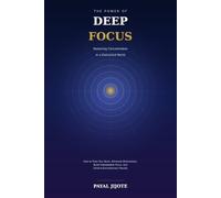 The Power of Deep Focus: Mastering Concentration in a Distracted World
