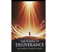 The Power Of Deliverance: Harnessing Spiritual Deliverance to Liberate and Heal The Children Of God