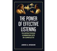 The Power of Effective Listening: To Effectively Communicate in Conflicts