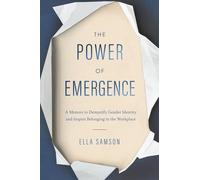 The Power of Emergence: A Memoir to Demystify Gender Identity and Inspire Belonging in the Workplace