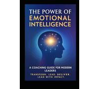 The Power of Emotional Intelligence: A Coaching Guide for Modern Leaders