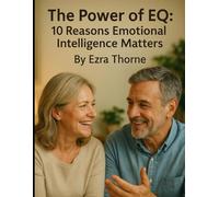 The Power of EQ: 10 Reasons Emotional Intelligence Matters